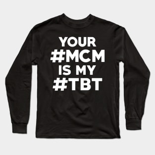 Your #MCM is my #TBT Long Sleeve T-Shirt